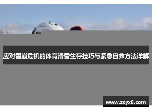 应对雪崩危机的体育滑雪生存技巧与紧急自救方法详解