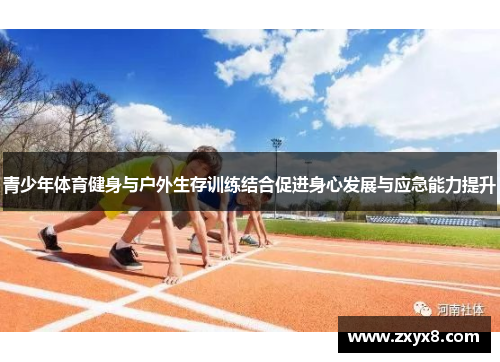青少年体育健身与户外生存训练结合促进身心发展与应急能力提升